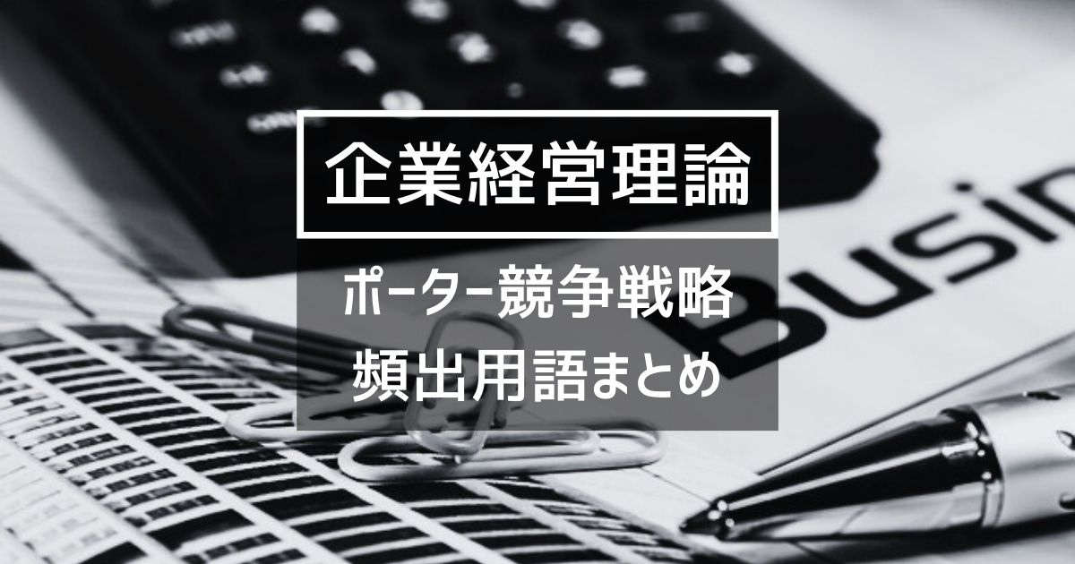 【企業経営】ポーターの競争戦略で、覚えるべき試験に頻出な重要事項