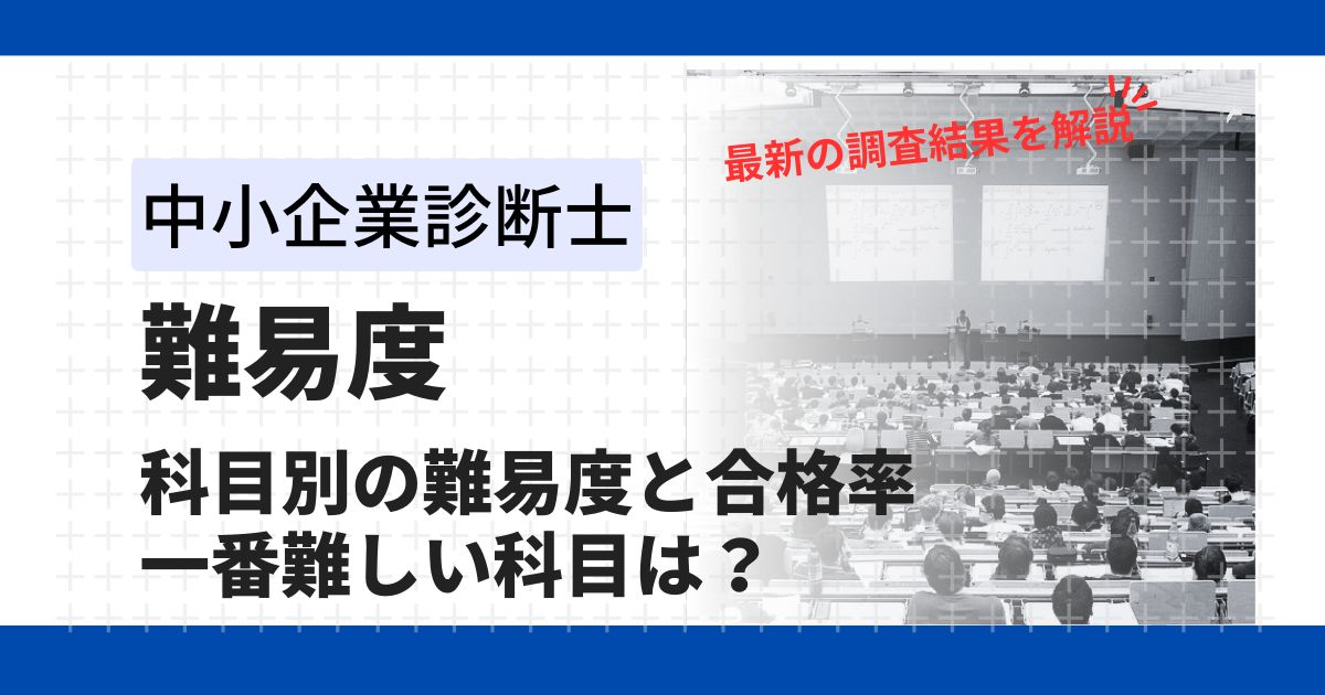 中小企業診断士試験の科目別の難易度を徹底解説！ストレート合格率５%の難関資格